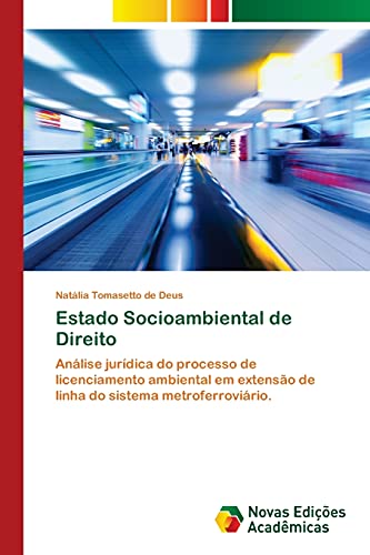 Estado Socioambiental de Direito: Análise jurídica do processo de licenciamento ambiental em extensão de linha do sistema metroferroviário.