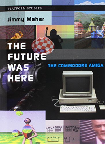 The Future Was Here: The Commodore Amiga (Platform Studies)
