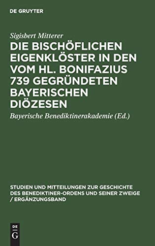 Die bischöflichen Eigenklöster in den vom Hl. Bonifazius 739 gegründeten bayerischen Diözesen (Studien und Mitteilungen zur Geschichte des ... seiner Zweige / Ergänzungsband, 2, Band 2)