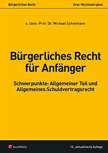 Bürgerliches Recht für Anfänger: Schwerpunkte: Allgemeiner Teil und Allgemeines Schuldvertragsrecht (Skripten)