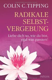 Radikale Selbstvergebung: Liebe dich so, wie du bist, egal was passiert!