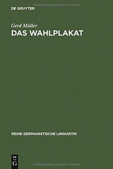 Das Wahlplakat: pragmatische Untersuchungen zur Sprache in der Politik am Beispiel von Wahlplakaten aus der Weimarer Republik und der Bundesrepublik (Reihe Germanistische Linguistik, Band 14)