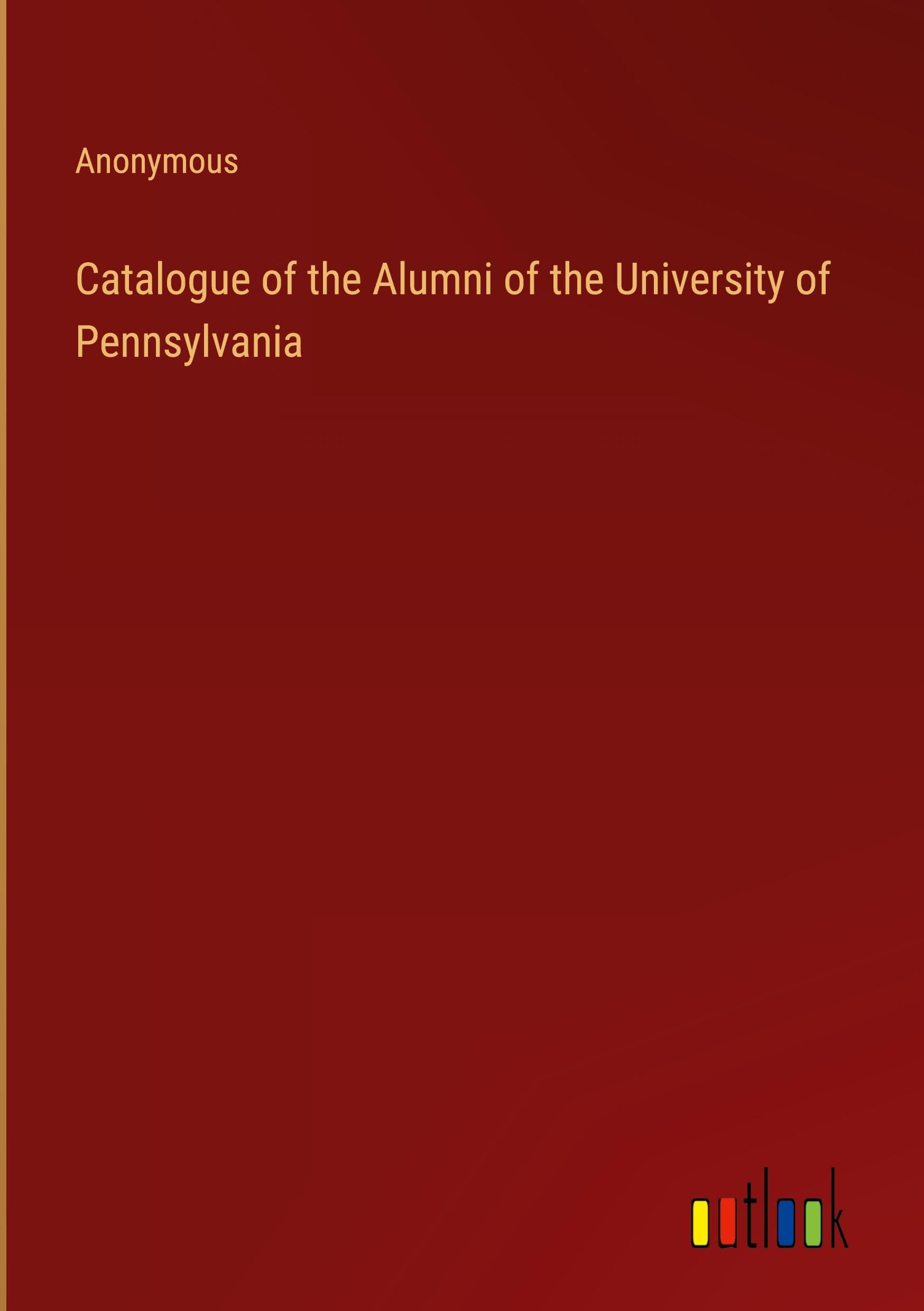 Catalogue of the Alumni of the University of Pennsylvania