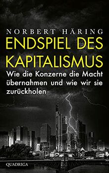 Endspiel des Kapitalismus: Wie die Konzerne die Macht übernahmen und wie wir sie zurückholen