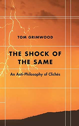 The Shock of the Same: An Anti-Philosophy of Clichés (Futures of the Archive: Theory, Criticism, Crisis)
