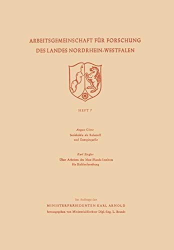 Steinkohle als Rohstoff und Energiequelle. Über Arbeiten des Max-Planck-Instituts für Kohlenforschung (Arbeitsgemeinschaft für Forschung des Landes Nordrhein-Westfalen, 7, Band 7)