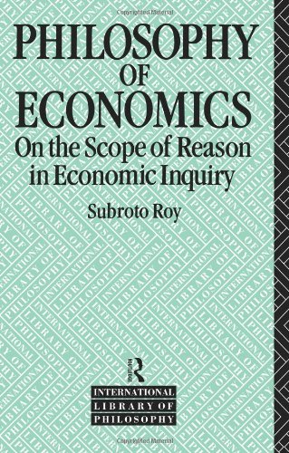 The Philosophy of Economics: On the Scope of Reason in Economic Inquiry (International Library of Philosophy)