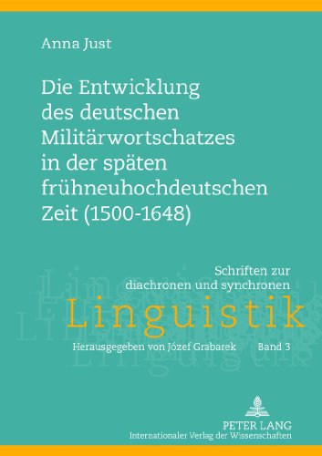 Die Entwicklung des deutschen Militärwortschatzes in der späten frühneuhochdeutschen Zeit (1500-1648) (Schriften zur diachronen und synchronen Linguistik)
