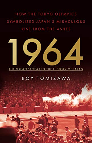 1964 – The Greatest Year in the History of Japan: How the Tokyo Olympics Symbolized Japan’s Miraculous Rise from the Ashes