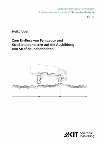 Zum Einfluss von Fahrzeug- und Strassenparametern auf die Ausbildung von Strassenunebenheiten (Schriftenreihe des Instituts fuer Technische Mechanik, Karlsruher Institut fuer Technologie)