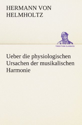 Ueber die physiologischen Ursachen der musikalischen Harmonie (TREDITION CLASSICS)