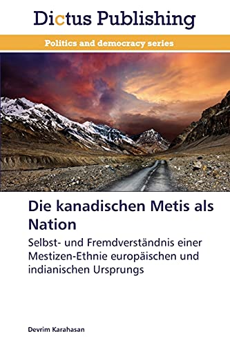 Die kanadischen Metis als Nation: Selbst- und Fremdverständnis einer Mestizen-Ethnie europäischen und indianischen Ursprungs