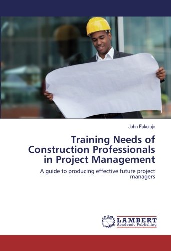 Training Needs of Construction Professionals in Project Management: A guide to producing effective future project managers