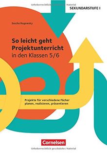 Projektunterricht Sekundarstufe I / So leicht geht Projektunterricht in den Klassen 5/6: Projekte für verschiedene Fächer planen, realisieren, präsentieren. Kopiervorlagen