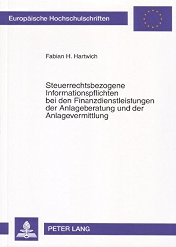 Steuerrechtsbezogene Informationspflichten bei den Finanzdienstleistungen der Anlageberatung und der Anlagevermittlung (Europäische Hochschulschriften - Reihe II)