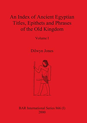 An Index of Ancient Egyptian Titles, Epithets and Phrases of the Old Kingdom Volume I (BAR International)