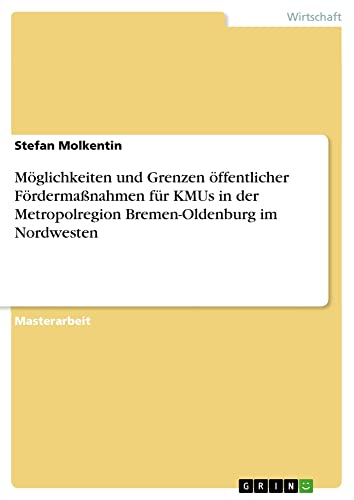 Möglichkeiten und Grenzen öffentlicher Fördermaßnahmen für KMUs in der Metropolregion Bremen-Oldenburg im Nordwesten: Magisterarbeit