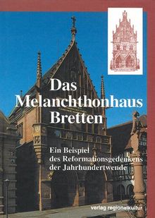 Das Melanchthonhaus Bretten: Ein Beispiel des Reformationsgedenken der Jahrhundertwende