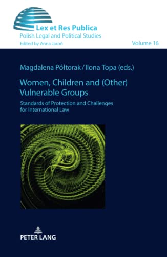 Women, Children and (Other) Vulnerable Groups: Standards of Protection and Challenges for International Law (Ius, Lex et Res Publica: Studies in Law, Philosophy and Political Cultures, Band 16)