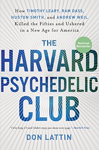 The Harvard Psychedelic Club: How Timothy Leary, Ram Dass, Huston Smith, and Andrew Weil Killed the Fifties and Ushered in a New Age for America