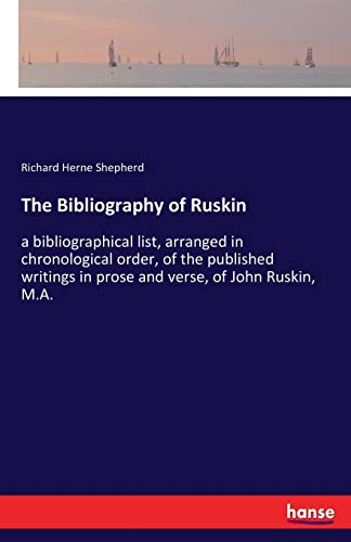 The Bibliography of Ruskin: a bibliographical list, arranged in chronological order, of the published writings in prose and verse, of John Ruskin, M.A.