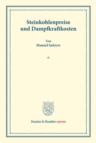 Steinkohlenpreise und Dampfkraftkosten.: Untersuchungen über Preisbildung. Abteilung B: Preisbildung für gewerbliche Erzeugnisse. Zweiter Teil. Hrsg. ... (Duncker & Humblot reprints, Band 143)