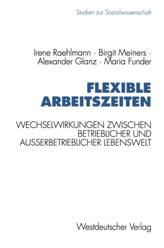 Flexible Arbeitszeiten: Wechselwirkungen Zwischen Betrieblicher und Außerbetrieblicher Lebenswelt (Studien zur Sozialwissenschaft) (German Edition)