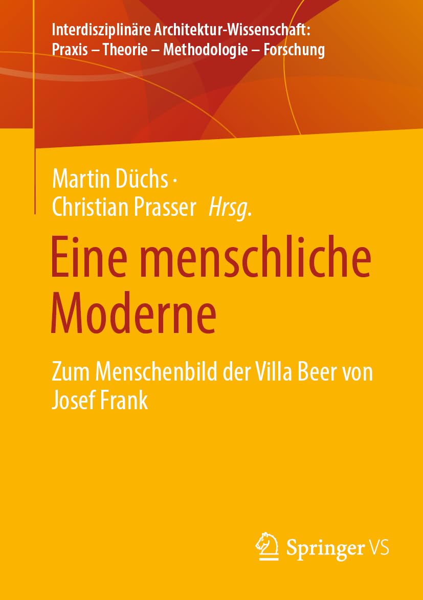 Eine menschliche Moderne: Zum Menschenbild der Villa Beer von Josef Frank (Interdisziplinäre Architektur-Wissenschaft: Praxis – Theorie – Methodologie – Forschung)