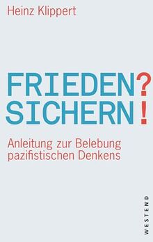 Frieden? Sichern!: Anleitung zur Belebung pazifistischen Denkens