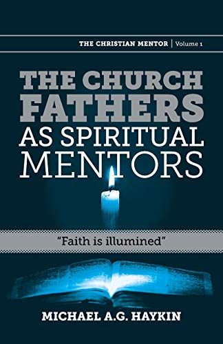 The Church Fathers as Spiritual Mentors: Faith is Illumined (Christian Mentor, Band 1)