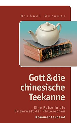 Kommentarband zu Gott und die chinesische Teekanne: Eine Reise in die Bilderwelt der Philosophen