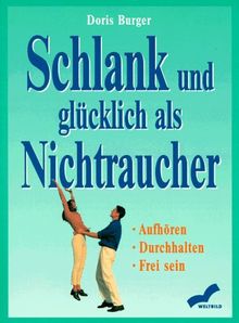 Schlank und glücklich als Nichtraucher. Aufhören - Durchhalten - Frei sein