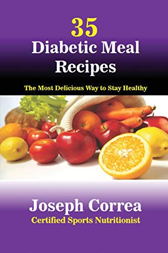 35 Diabetic Meal Recipes: The Most Delicious Way to Stay Healthy