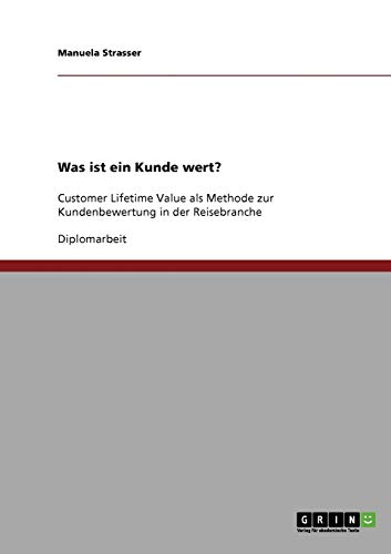 Customer Lifetime Value. Was ist ein Kunde wert?: Eine Methode zur Kundenbewertung in der Reisebranche