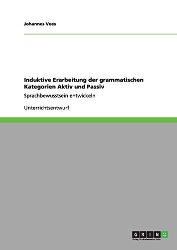 Induktive Erarbeitung der grammatischen Kategorien Aktiv und Passiv: Sprachbewusstsein entwickeln