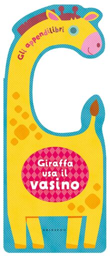 Giraffa usa il vasino. Gli appendilibri. Ediz. a colori (Osservo e imparo)