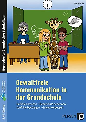Gewaltfreie Kommunikation in der Grundschule: Gefühle erkennen - Bedürfnisse benennen - Konflikt e bewältigen - Gewalt vorbeugen (3. und 4. Klasse) (Bergedorfer Grundsteine Schulalltag - Grundschule)