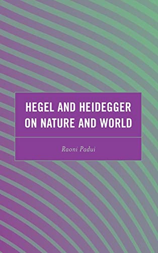 Hegel and Heidegger on Nature and World (Continental Philosophy and the History of Thought)