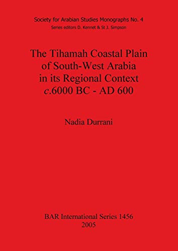 The Tihamah Coastal Plain of South-West Arabia in its Regional Context c. 6000 BC - AD 600 (British Archaeological Reports British Series, Band 1456)