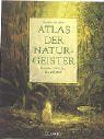 Atlas der Naturgeister. Kontakt zu einer märchenhaft anderen Welt