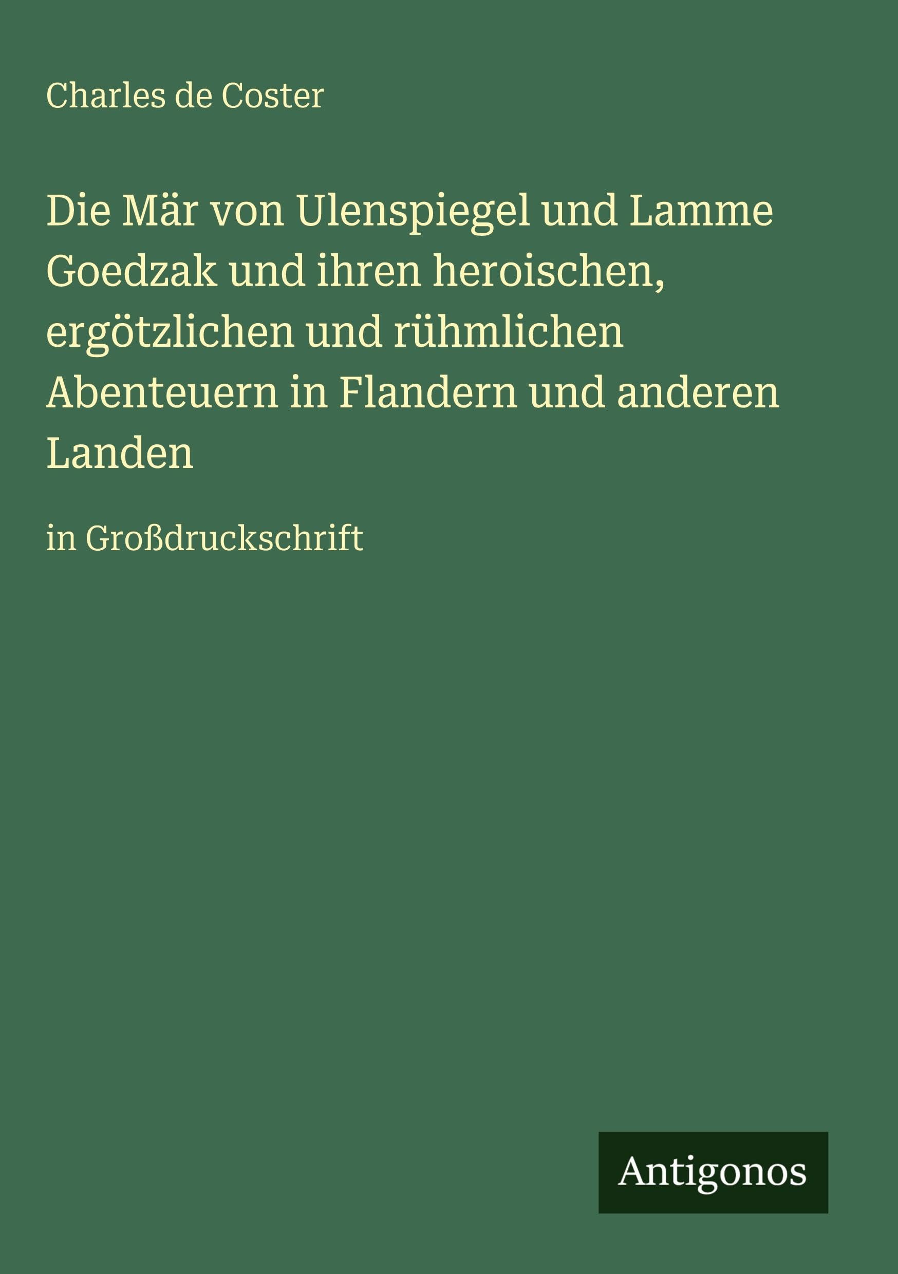 Die Mär von Ulenspiegel und Lamme Goedzak und ihren heroischen, ergötzlichen und rühmlichen Abenteuern in Flandern und anderen Landen: in Großdruckschrift