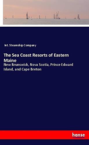 The Sea Coast Resorts of Eastern Maine: New Brunswick, Nova Scotia, Prince Edward Island, and Cape Breton
