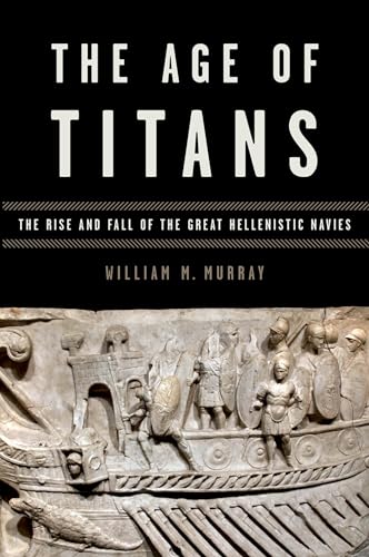 The Age of Titans: The Rise And Fall Of The Great Hellenistic Navies (Onassis Series In Hellenic Culture)