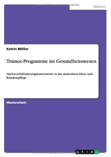 Trainee-Programme im Gesundheitswesen: Nachwuchsförderungsinstrumente in der stationären Alten- und Krankenpflege