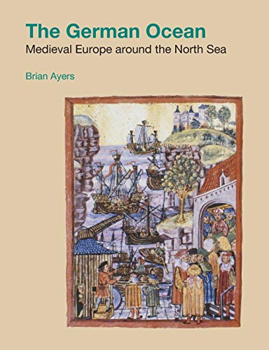 The German Ocean: Medieval Europe around the North Sea (Studies in the Archaeology of Medieval Europe)