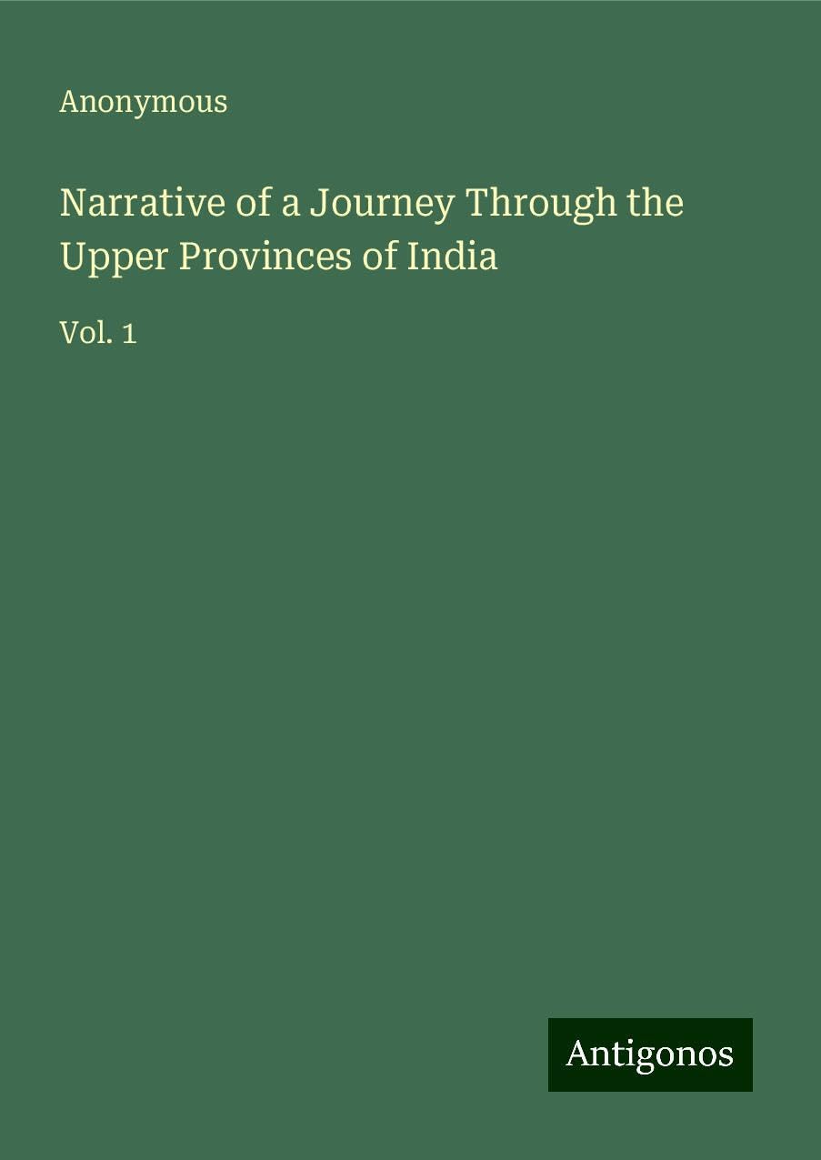 Narrative of a Journey Through the Upper Provinces of India: Vol. 1