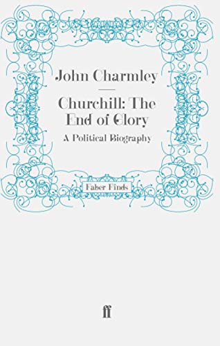 Churchill: The End of Glory: A Political Biography: A Political Biography