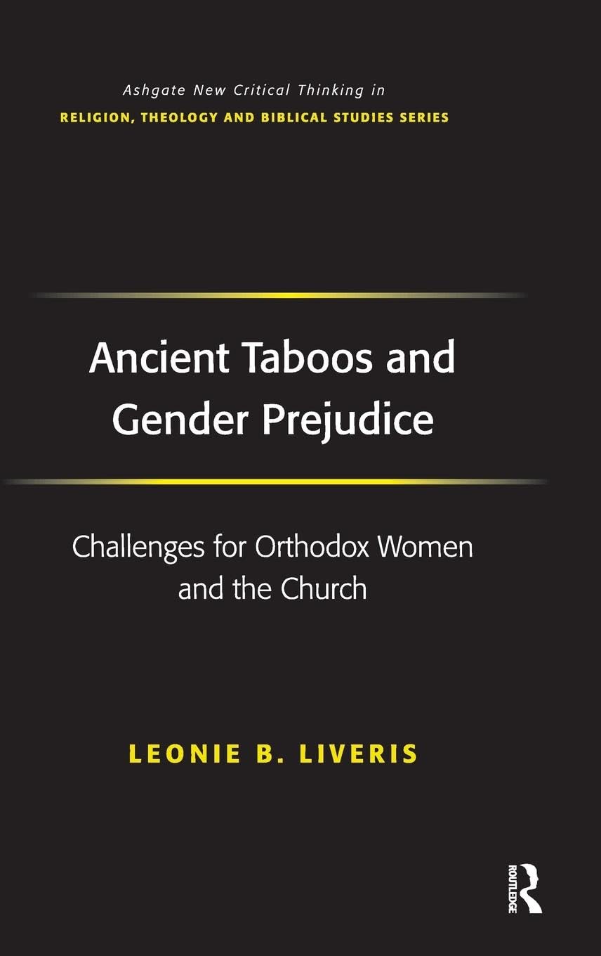 Ancient Taboos and Gender Prejudice: Challenges for Orthodox Women and the Church (Ashgate New Critical Thinking in Religion, Theology, and Biblical Studies)
