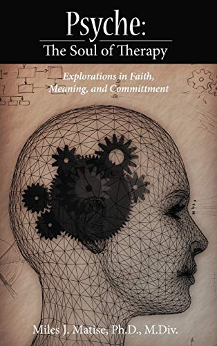 Psyche: The Soul of Therapy Explorations in Faith, Meaning, and Committment