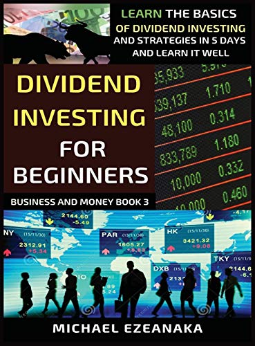 Dividend Investing For Beginners: Learn The Basics Of Dividend Investing And Strategies In 5 Days And Learn It Well (Business and Money, Band 3)